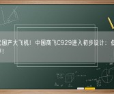 新一代国产大飞机！中国商飞C929进入初步设计：低油耗、低噪声！