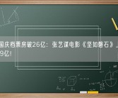 2023国庆档票房破26亿：张艺谋电影《坚如磐石》上映9天票房破9亿！