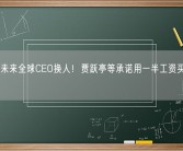 法拉第未来全球CEO换人！贾跃亭等承诺用一半工资买公司股票!