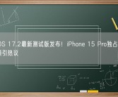 苹果iOS 17.2最新测试版发布！iPhone 15 Pro独占录制空间视频引热议