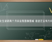 女生读研两个月诉说氛围像围城 很迷茫没有方向！