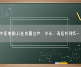 中国电视Q3出货量出炉：小米、海信并列第一 ！