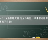 iPhone 15全系价格大崩 完全不用抢：苹果被迫给中国商家优惠 不然不好卖！