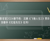 9部电影官宣2024春节档：沈腾《飞驰人生2》贾玲《热辣滚烫》刘德华《红毯先生》在列！